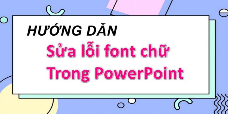 huong-dan-cach-sua-loi-font-chu-trong-powerpoint